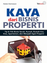 Kaya dari Bisnis Properti : Tips & trik bisnis tanah, rumah, ruma kos, ios, apartemen, dan menjadi agen properti